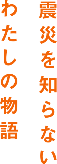 震災を知らないわたしの物語